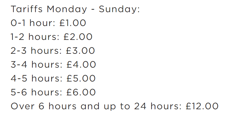 Tariffs Monday - Sunday: 
0-1 hour: €1.00 
€3.00 
1-2 hours: 
2-3 hours: 
3-4 hours: 
4-5 hours: 
5-6 hours: 
Over 6 hours 
E2.OO 
E4.OO 
E5.OO 
E6.OO 
and up to 24 hours: 
€12.00 